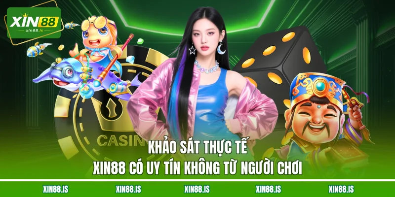 khao-sat-thuc-te-xin88-co-uy-tin-khong-tu-nguoi-choi