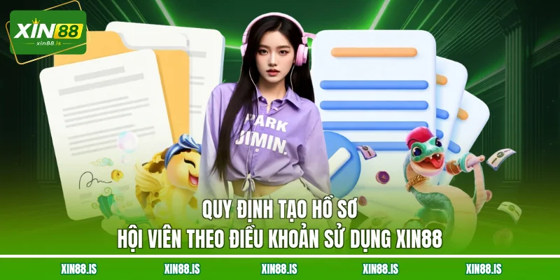 quy-dinh-tao-ho-so-hoi-vien-theo-dieu-khoan-su-dung-xin88
