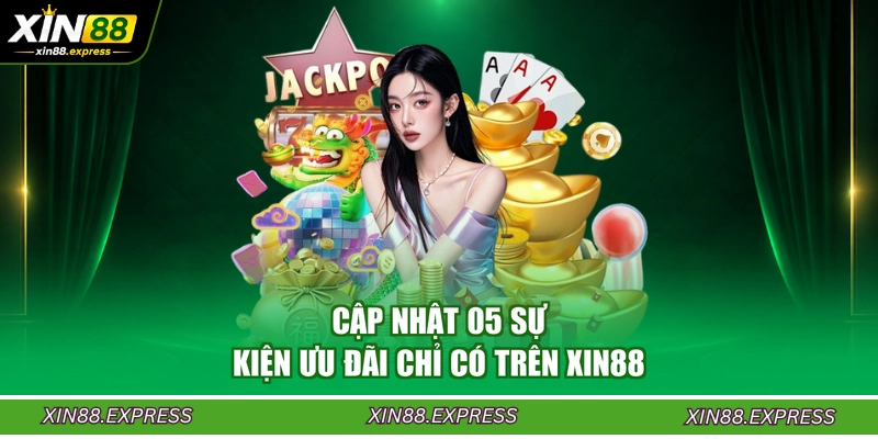 cap-nhat-05-su-kien-uu-dai-chi-co-tren-xin88