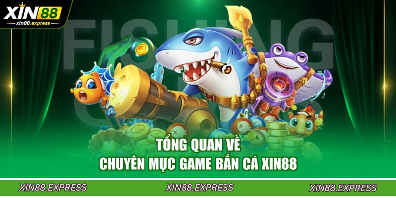 tong-quan-ve-chuyen-muc-game-ban-ca-xin88